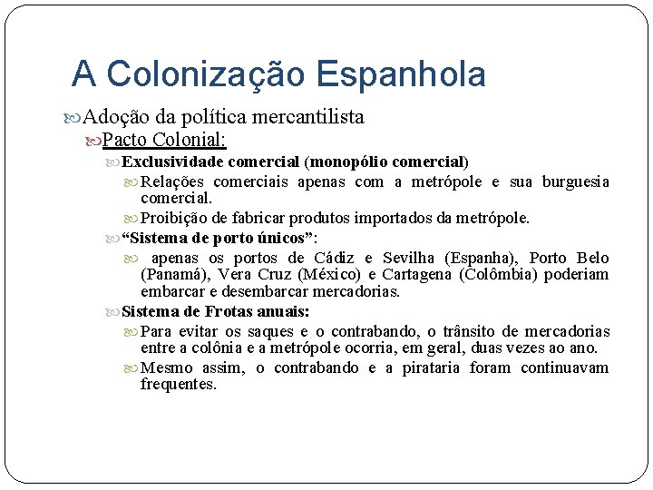 A Colonização Espanhola Adoção da política mercantilista Pacto Colonial: Exclusividade comercial (monopólio comercial) Relações