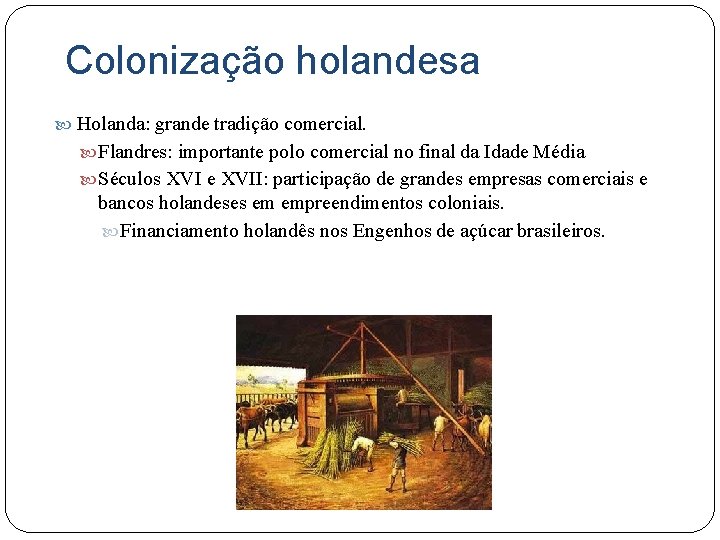 Colonização holandesa Holanda: grande tradição comercial. Flandres: importante polo comercial no final da Idade