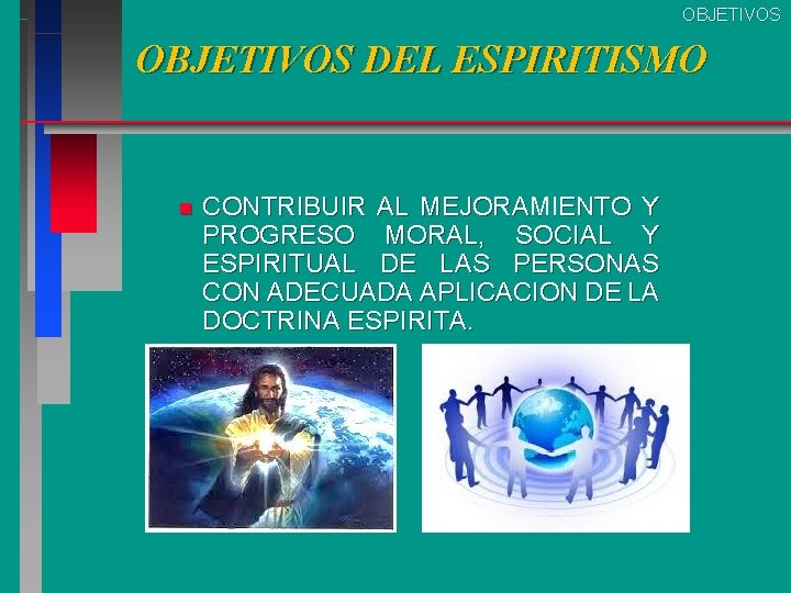OBJETIVOS DEL ESPIRITISMO n CONTRIBUIR AL MEJORAMIENTO Y PROGRESO MORAL, SOCIAL Y ESPIRITUAL DE OBJETIVOS DEL ESPIRITISMO n CONTRIBUIR AL MEJORAMIENTO Y PROGRESO MORAL, SOCIAL Y ESPIRITUAL DE