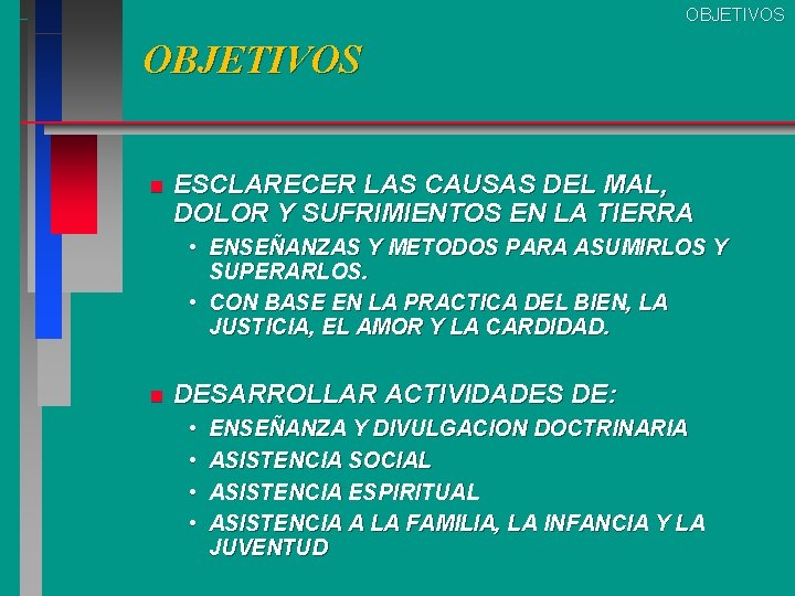 OBJETIVOS n ESCLARECER LAS CAUSAS DEL MAL, DOLOR Y SUFRIMIENTOS EN LA TIERRA • OBJETIVOS n ESCLARECER LAS CAUSAS DEL MAL, DOLOR Y SUFRIMIENTOS EN LA TIERRA •