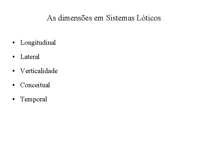 As dimensões em Sistemas Lóticos • Longitudinal • Lateral • Verticalidade • Conceitual •