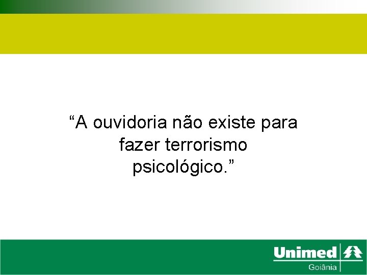 “A ouvidoria não existe para fazer terrorismo psicológico. ” 