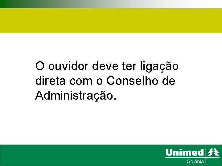 O ouvidor deve ter ligação direta com o Conselho de Administração. 