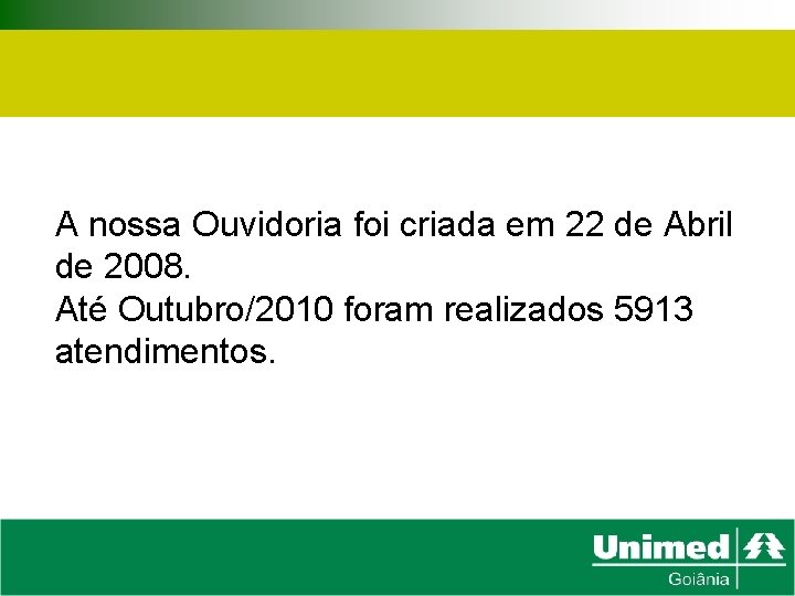 A nossa Ouvidoria foi criada em 22 de Abril de 2008. Até Outubro/2010 foram