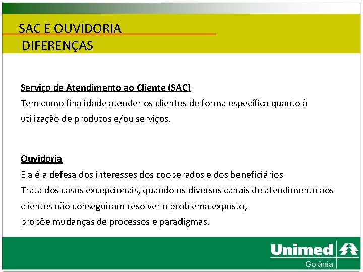 SAC E OUVIDORIA DIFERENÇAS Serviço de Atendimento ao Cliente (SAC) Tem como finalidade atender