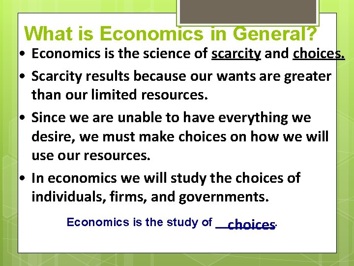 What is Economics in General? • Economics is the science of scarcity and choices.