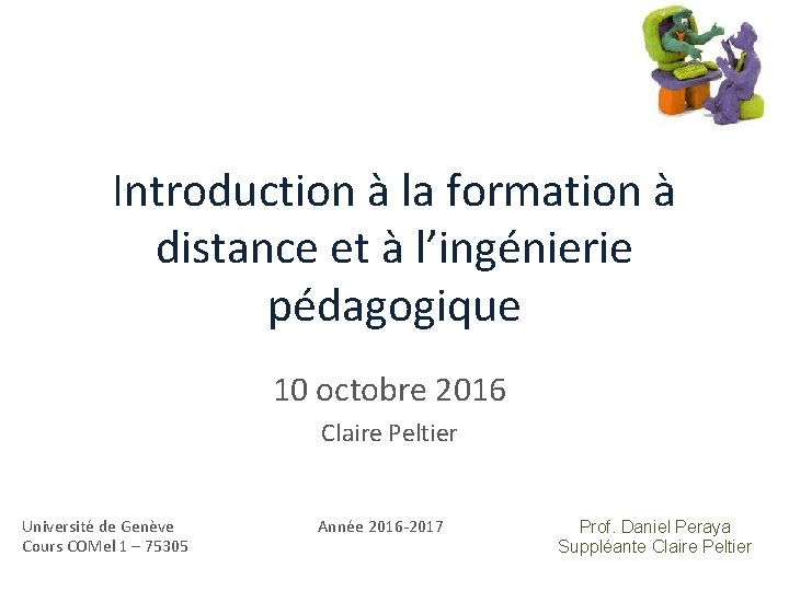 Introduction à la formation à distance et à l’ingénierie pédagogique 10 octobre 2016 Claire