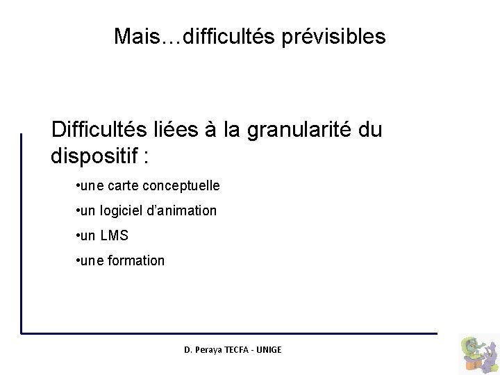 Mais…difficultés prévisibles Difficultés liées à la granularité du dispositif : • une carte conceptuelle