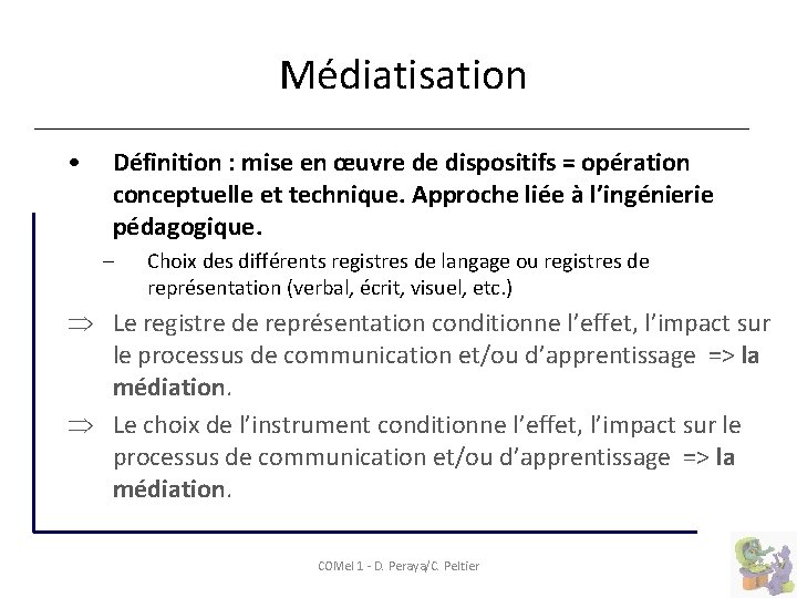  Médiatisation • Définition : mise en œuvre de dispositifs = opération conceptuelle et