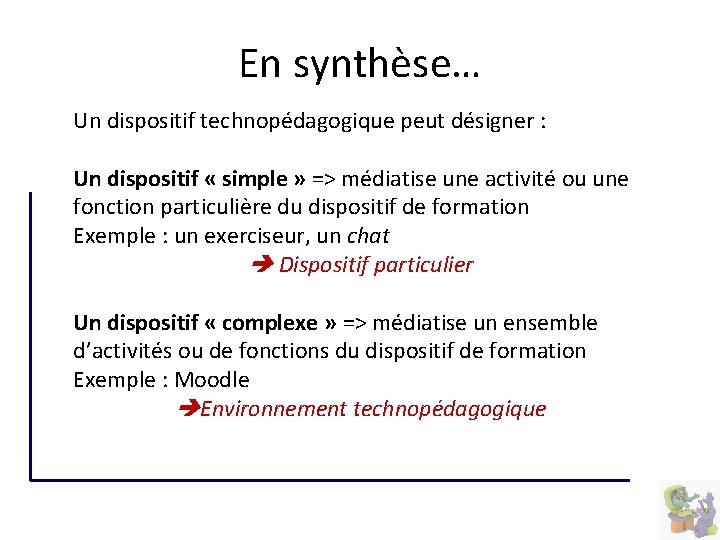 En synthèse… Un dispositif technopédagogique peut désigner : Un dispositif « simple » =>