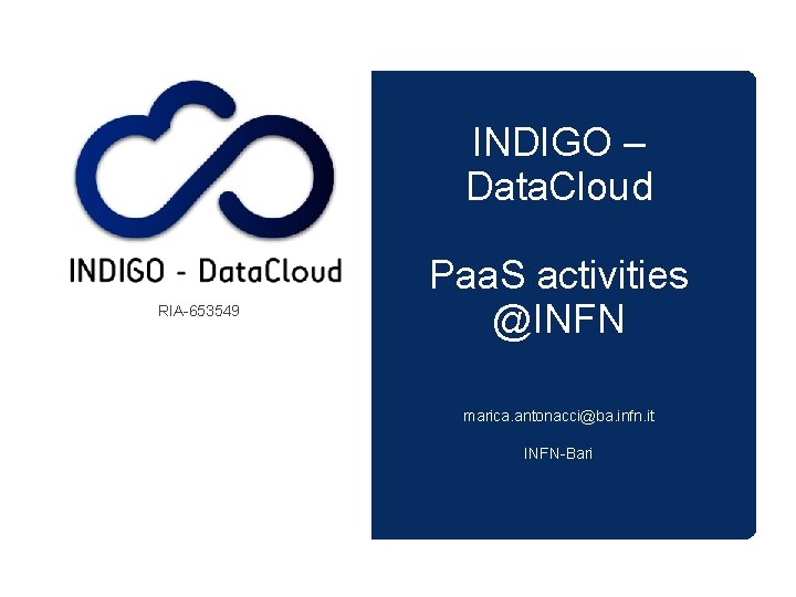 INDIGO – Data. Cloud RIA-653549 Paa. S activities @INFN marica. antonacci@ba. infn. it INFN-Bari