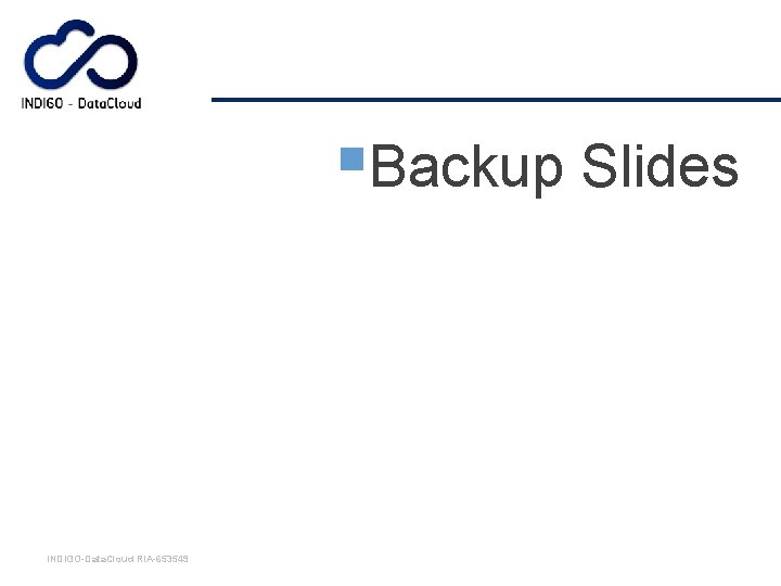 §Backup Slides INDIGO-Data. Cloud RIA-653549 