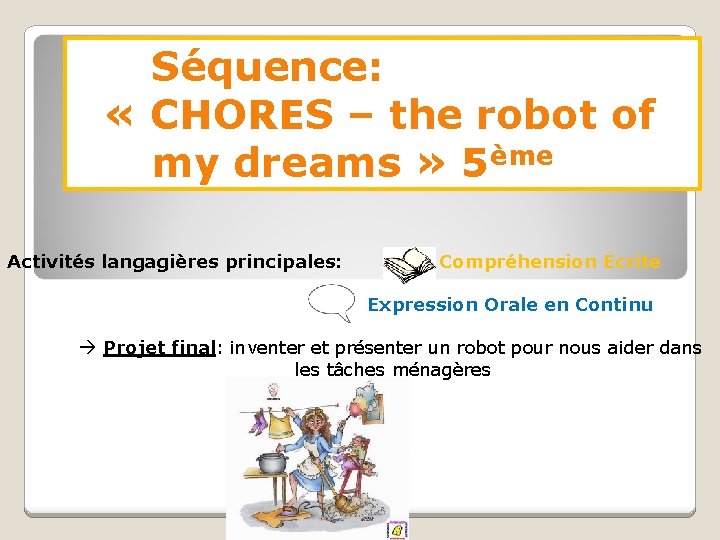 Séquence: « CHORES – the robot of my dreams » 5ème Activités langagières principales: