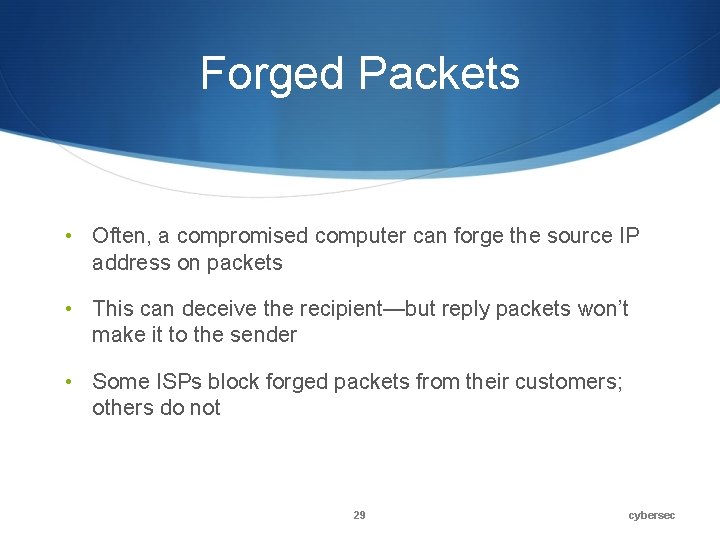 Forged Packets • Often, a compromised computer can forge the source IP address on