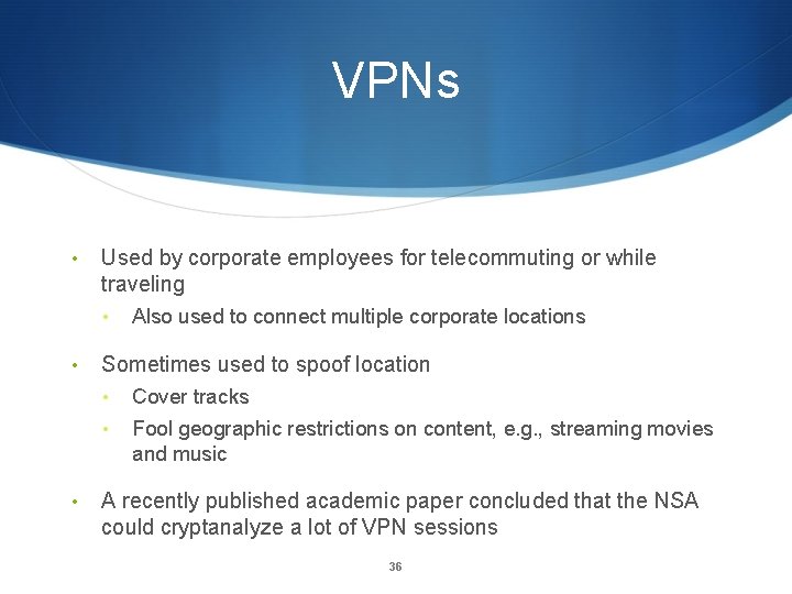 VPNs • Used by corporate employees for telecommuting or while traveling • • •