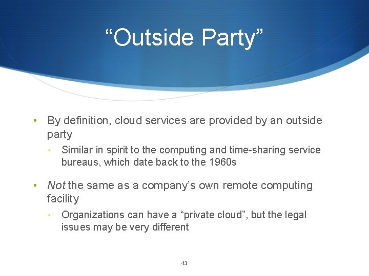 “Outside Party” • By definition, cloud services are provided by an outside party •