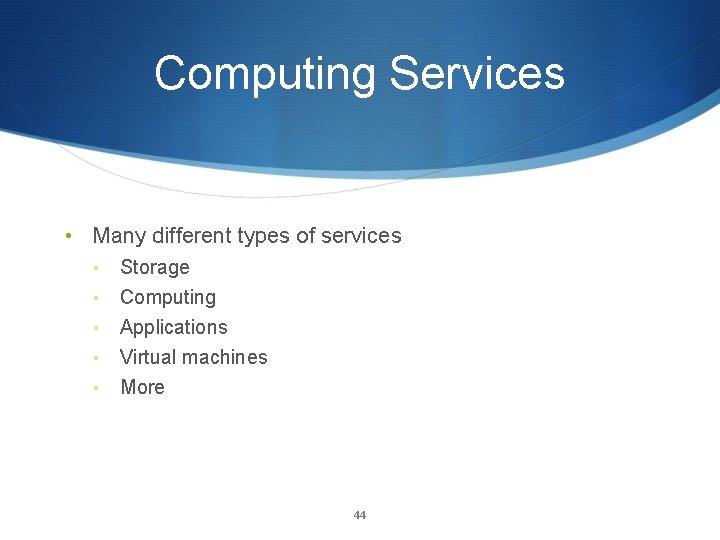 Computing Services • Many different types of services • Storage • Computing Applications Virtual