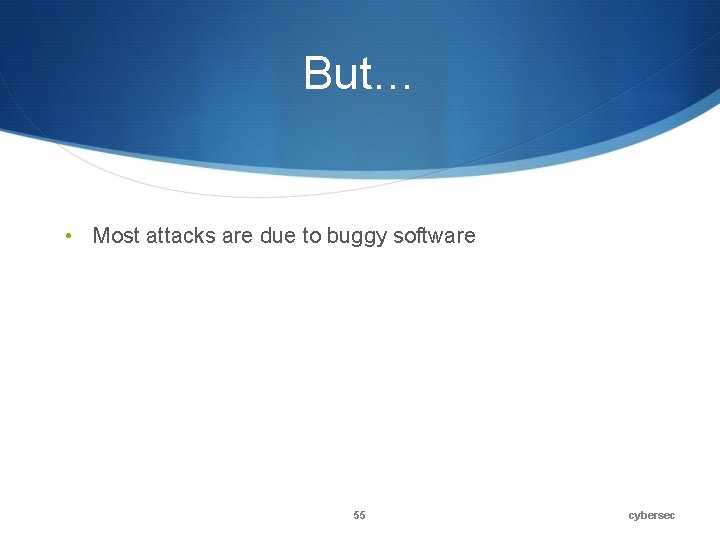 But… • Most attacks are due to buggy software 55 cybersec 