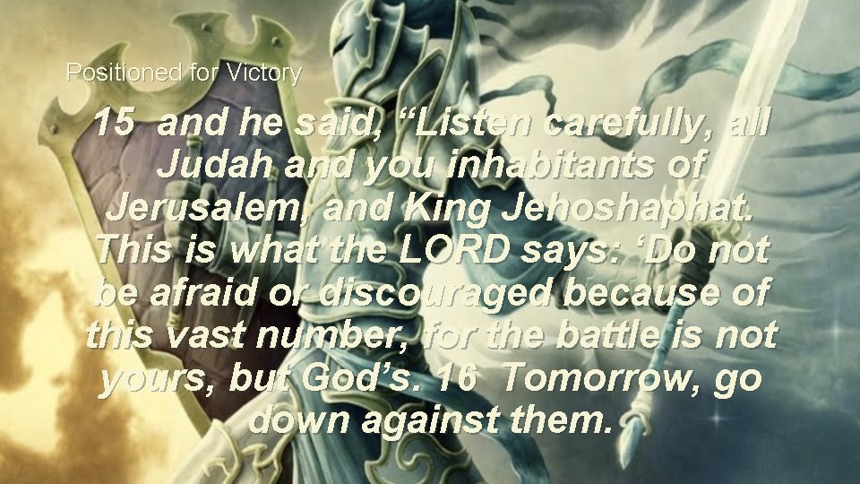 Positioned for Victory 15 and he said, “Listen carefully, all Judah and you inhabitants