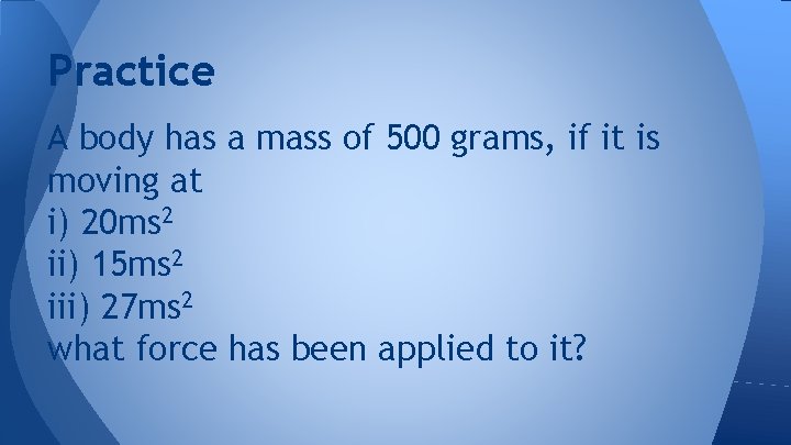 Practice A body has a mass of 500 grams, if it is moving at