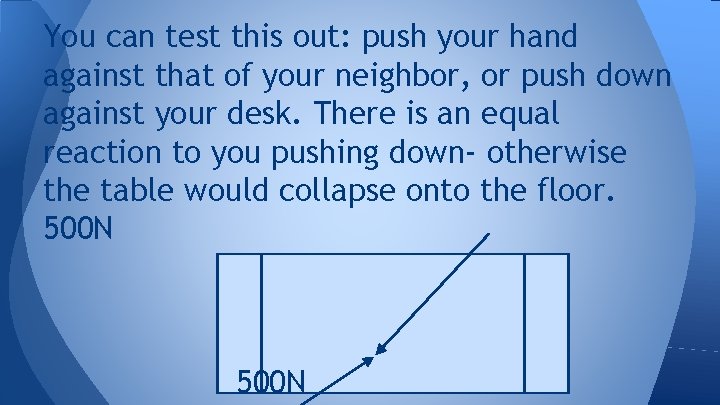 You can test this out: push your hand against that of your neighbor, or