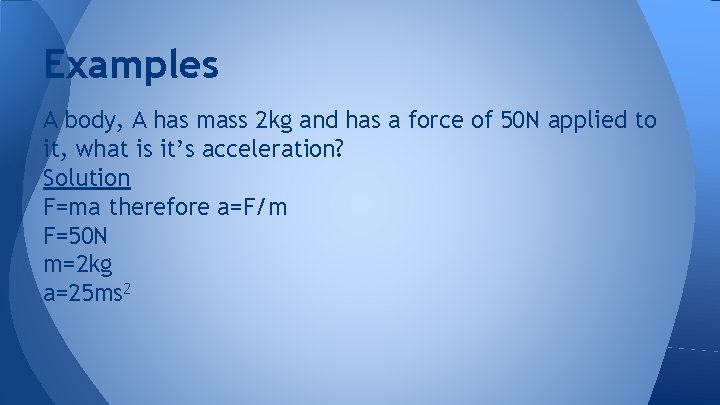 Examples A body, A has mass 2 kg and has a force of 50