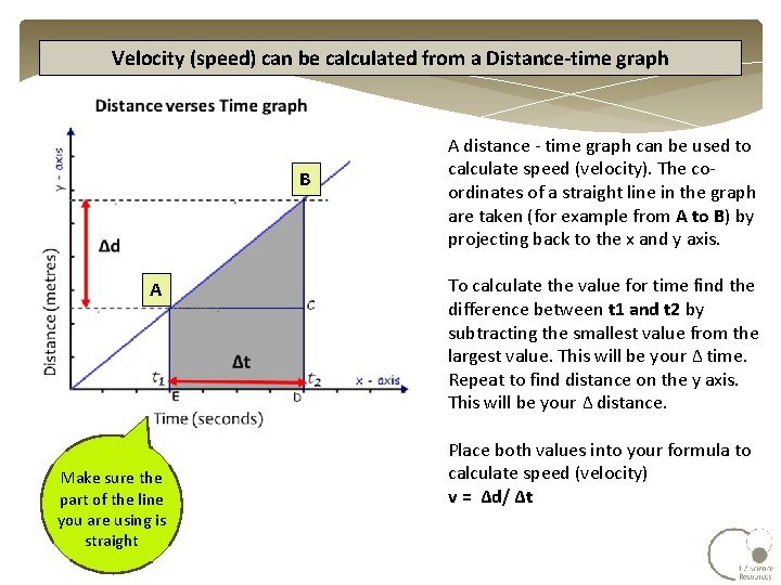 Velocity (speed) can be calculated from a Distance-time graph B A Make sure the