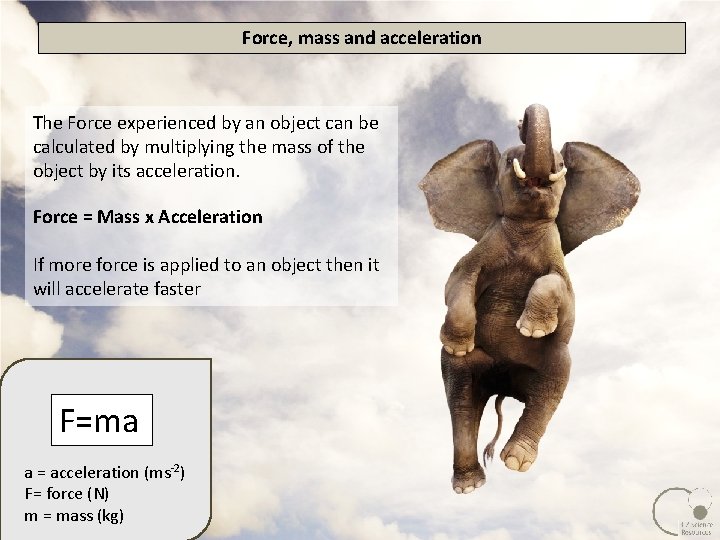 Force, mass and acceleration The Force experienced by an object can be calculated by