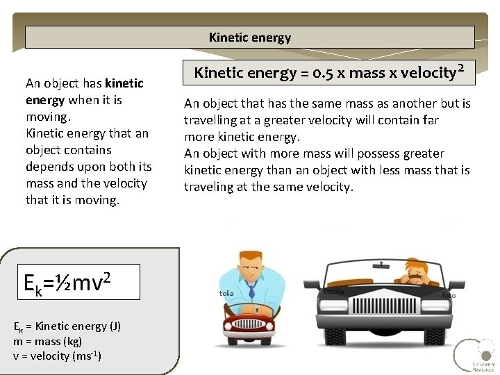 Kinetic energy An object has kinetic energy when it is moving. Kinetic energy that