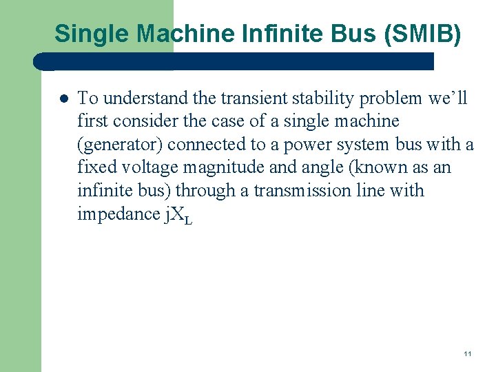Single Machine Infinite Bus (SMIB) l To understand the transient stability problem we’ll first
