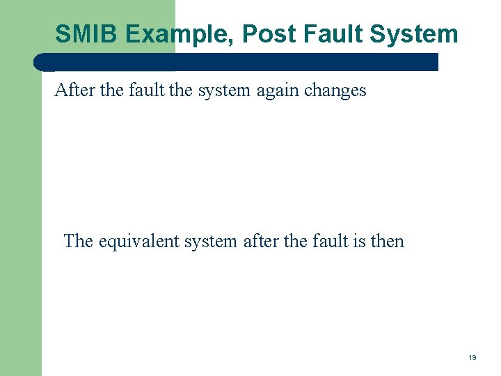 SMIB Example, Post Fault System After the fault the system again changes The equivalent