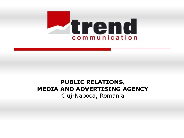 PUBLIC RELATIONS, MEDIA AND ADVERTISING AGENCY Cluj-Napoca, Romania 