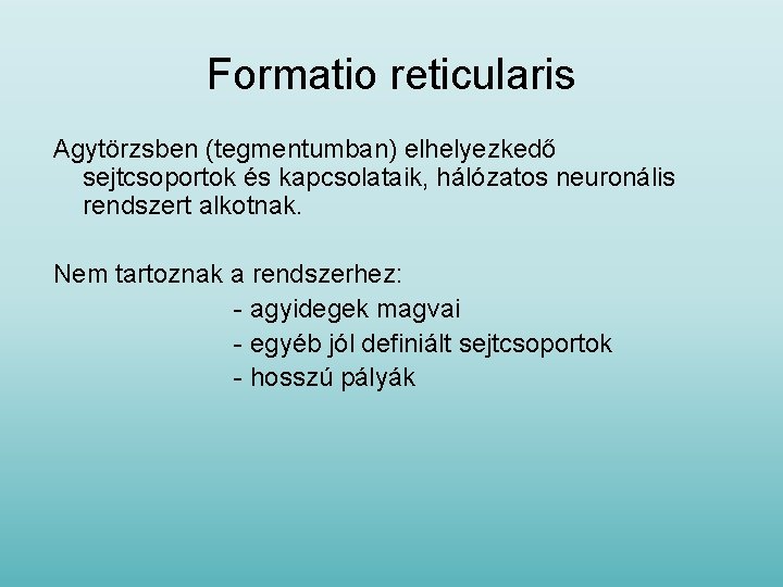 Formatio reticularis Agytörzsben (tegmentumban) elhelyezkedő sejtcsoportok és kapcsolataik, hálózatos neuronális rendszert alkotnak. Nem tartoznak