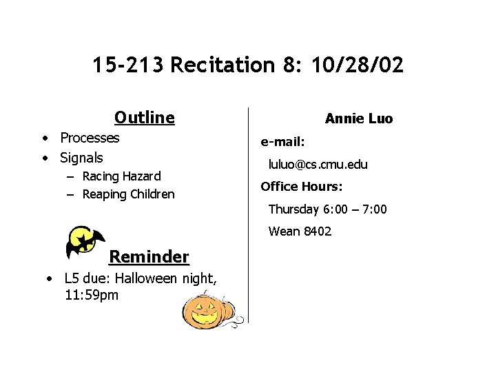 15 -213 Recitation 8: 10/28/02 Outline • Processes • Signals – Racing Hazard –