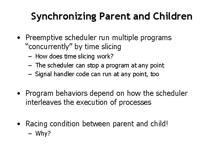 Synchronizing Parent and Children • Preemptive scheduler run multiple programs “concurrently” by time slicing