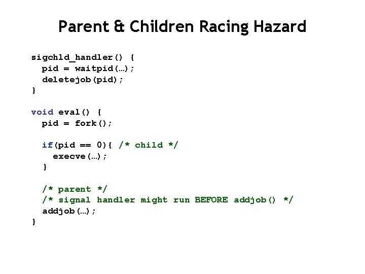 Parent & Children Racing Hazard sigchld_handler() { pid = waitpid(…); deletejob(pid); } void eval()