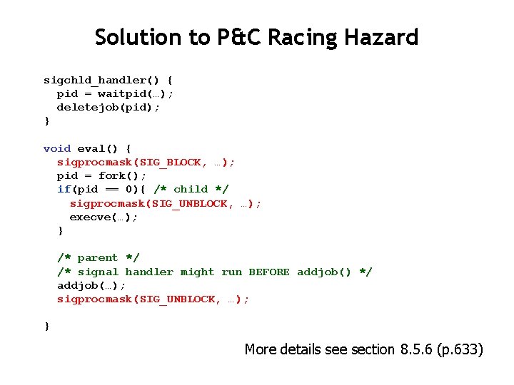 Solution to P&C Racing Hazard sigchld_handler() { pid = waitpid(…); deletejob(pid); } void eval()