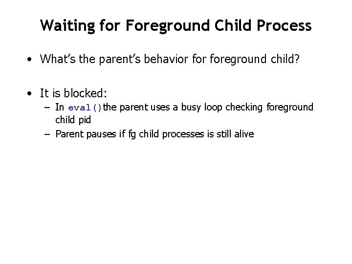 Waiting for Foreground Child Process • What’s the parent’s behavior foreground child? • It