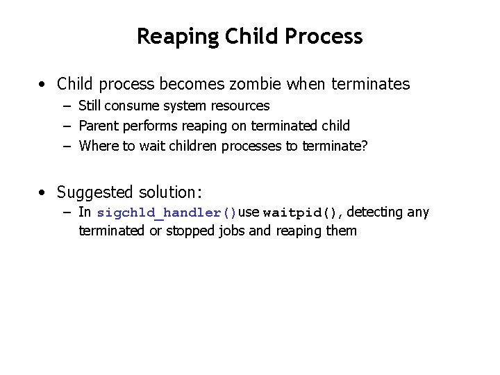 Reaping Child Process • Child process becomes zombie when terminates – Still consume system