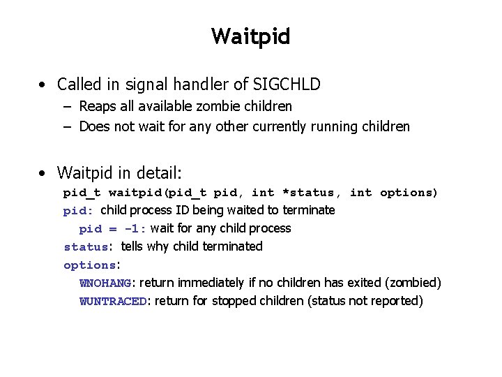 Waitpid • Called in signal handler of SIGCHLD – Reaps all available zombie children