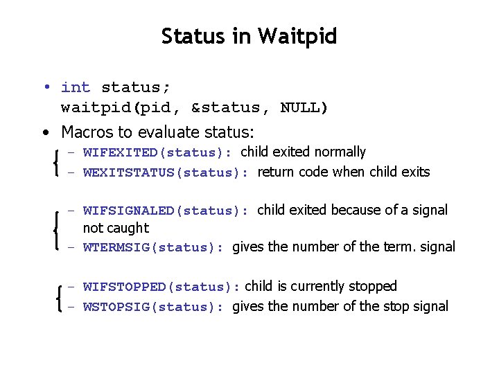 Status in Waitpid • int status; waitpid(pid, &status, NULL) • Macros to evaluate status: