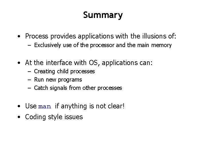 Summary • Process provides applications with the illusions of: – Exclusively use of the