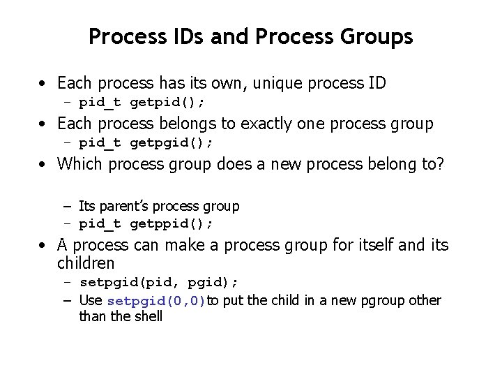 Process IDs and Process Groups • Each process has its own, unique process ID