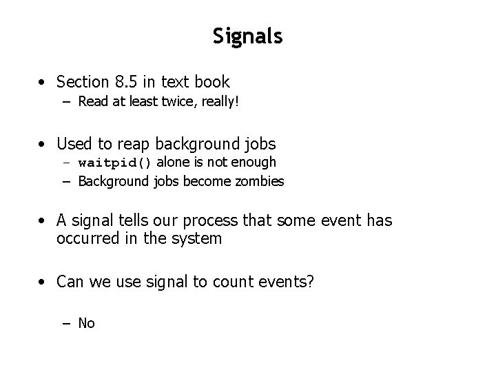 Signals • Section 8. 5 in text book – Read at least twice, really!