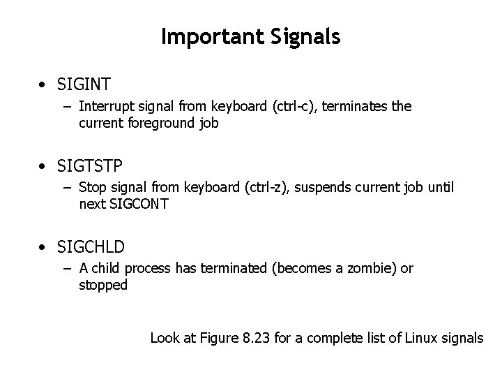 Important Signals • SIGINT – Interrupt signal from keyboard (ctrl-c), terminates the current foreground