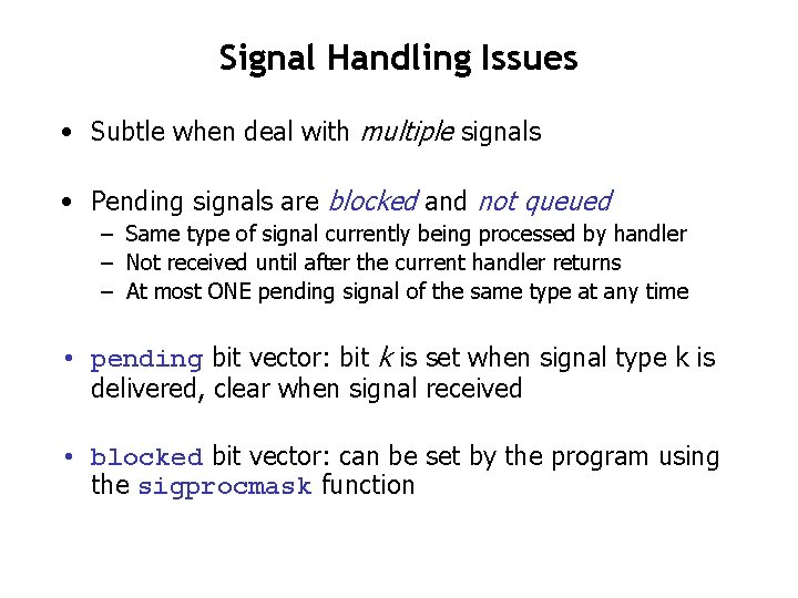 Signal Handling Issues • Subtle when deal with multiple signals • Pending signals are