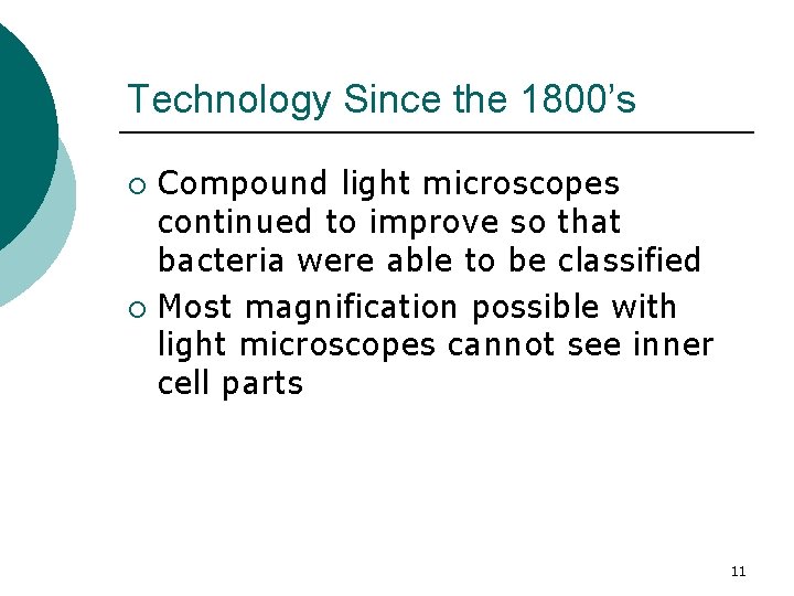 Technology Since the 1800’s Compound light microscopes continued to improve so that bacteria were