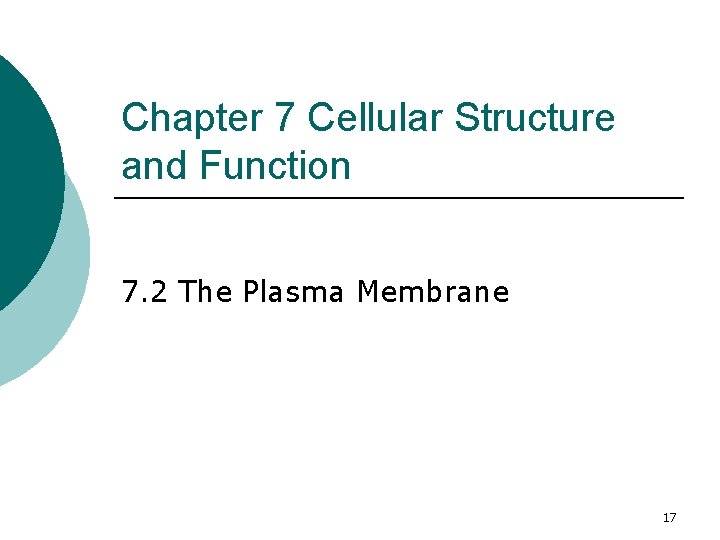 Chapter 7 Cellular Structure and Function 7. 2 The Plasma Membrane 17 