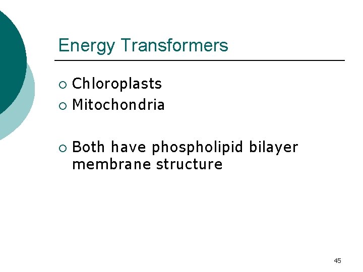 Energy Transformers Chloroplasts ¡ Mitochondria ¡ ¡ Both have phospholipid bilayer membrane structure 45