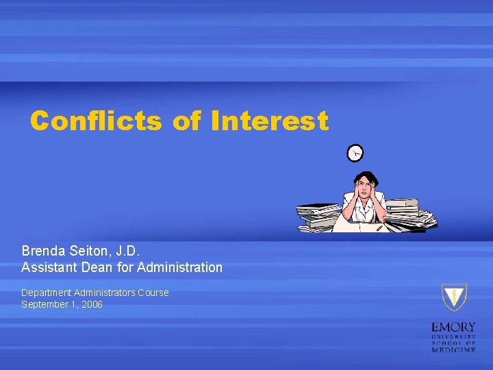 Conflicts of Interest Brenda Seiton, J. D. Assistant Dean for Administration Department Administrators Course